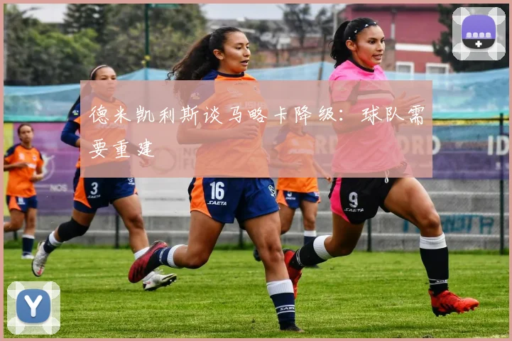 德米凯利斯谈马略卡降级：球队需要重建